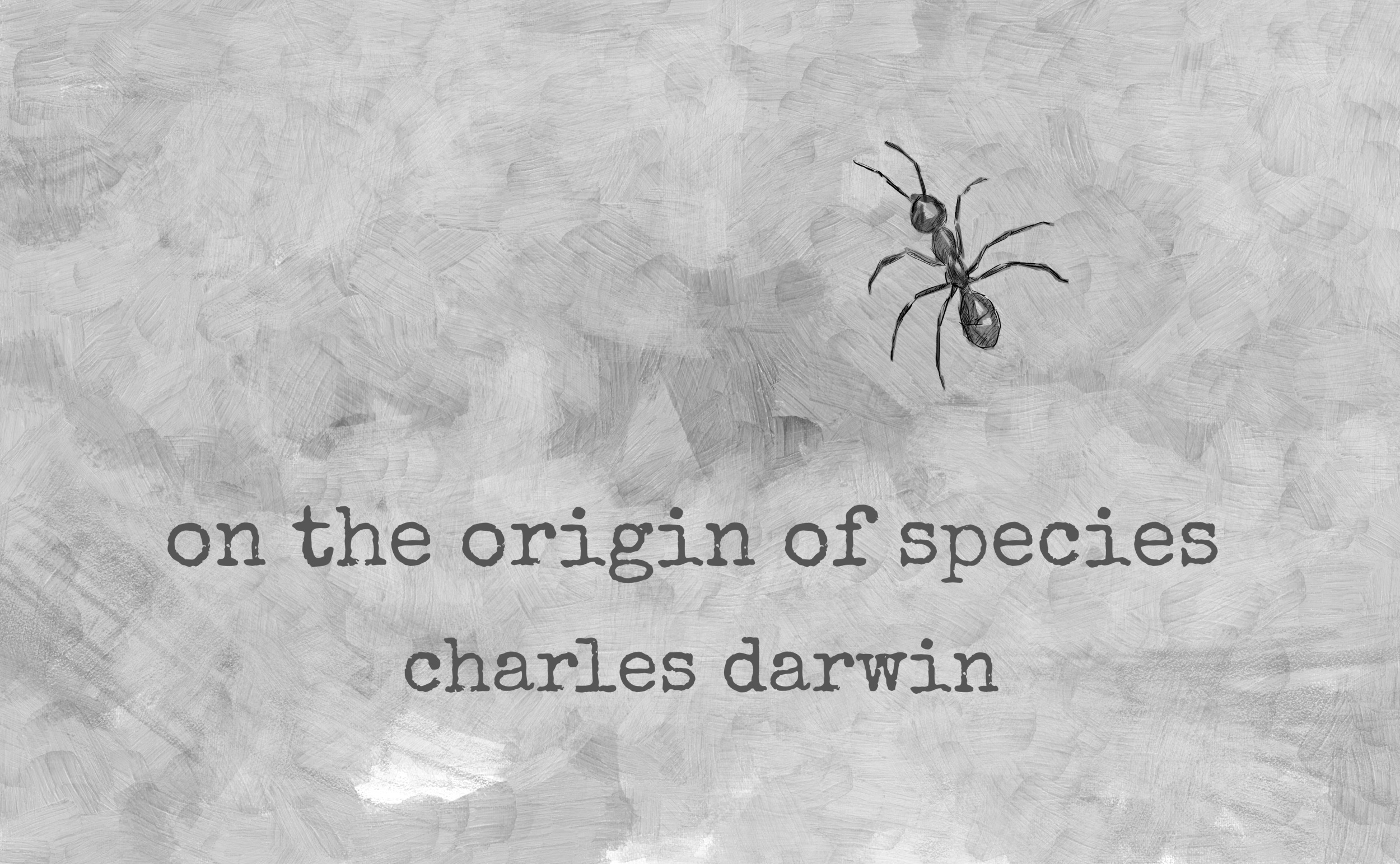 Cover illustration of On the Origin of Species (Charles Darwin). The background is light to medium gray, in a brushy texture, with the title and author text in a distressed typewriter font. An ink drawing of an ant is above the title.